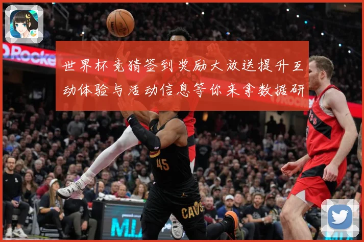 世界杯竞猜签到奖励大放送提升互动体验与活动信息等你来拿数据研判：最新赛事动态与深度分析