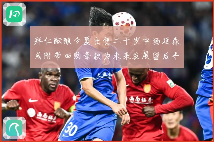 拜仁酝酿今夏出售二十岁中场延森或附带回购条款为未来发展留后手战术观察：最新赛事动态与深度分析